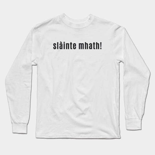 slàinte mhath! - Cheers to your "good health" Scottish Gaelic Long Sleeve T-Shirt by allscots